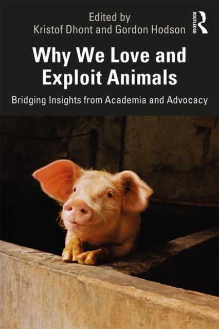 Why We Love and Exploit Animals : Bridging Insights from Academia and Advocacy, Paperback / softback Book
