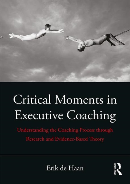 Critical Moments in Executive Coaching : Understanding the Coaching Process through Research and Evidence-Based Theory, Paperback / softback Book