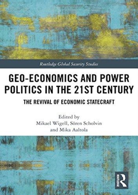 Geo-economics and Power Politics in the 21st Century : The Revival of Economic Statecraft, Hardback Book