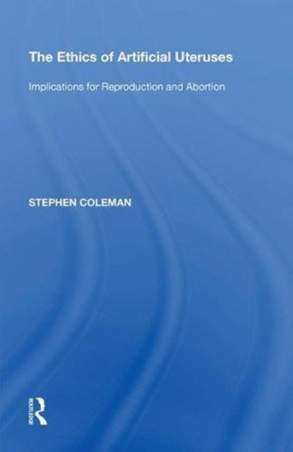 The Ethics of Artificial Uteruses : Implications for Reproduction and Abortion, Hardback Book