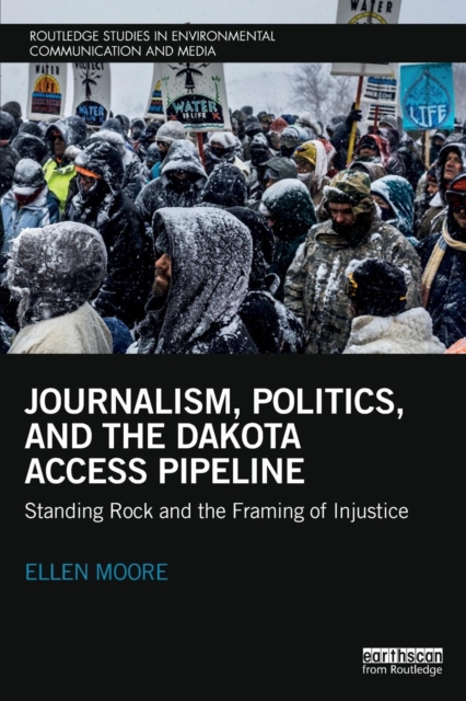 Journalism, Politics, and the Dakota Access Pipeline : Standing Rock and the Framing of Injustice, Paperback / softback Book