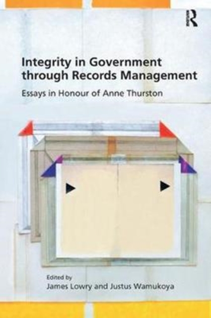 Integrity in Government through Records Management : Essays in Honour of Anne Thurston, Paperback / softback Book