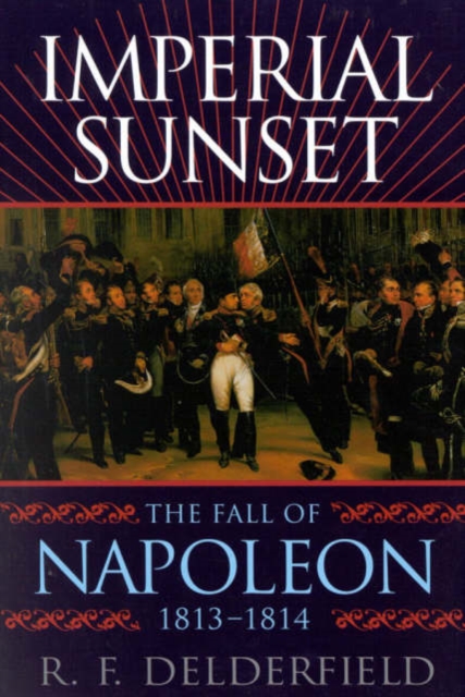Imperial Sunset : The Fall of Napoleon, 1813-1814, Paperback / softback Book