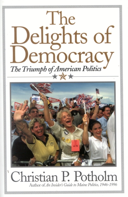 The Delights Of Democracy : The Triumph of American Politics, Hardback Book