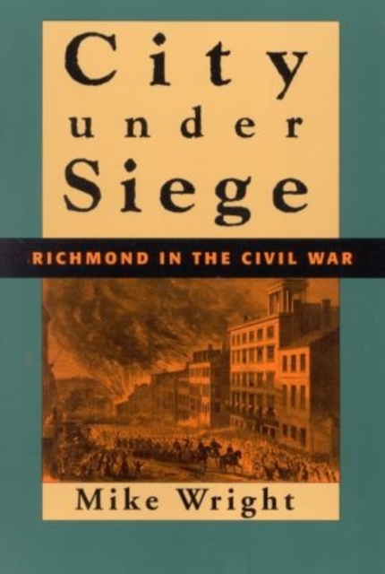 City Under Siege : Richmond in the Civil War, Paperback / softback Book