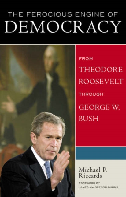 The Ferocious Engine of Democracy, Updated : From Theodore Roosevelt through George W. Bush, Paperback / softback Book