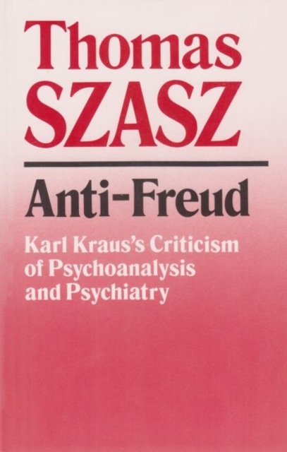 Anti-Freud : Karl Kraus's Criticism of Psycho-analysis and Psychiatry, Paperback / softback Book
