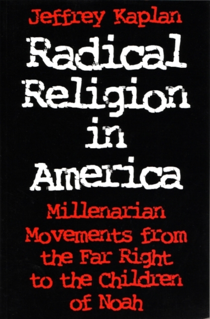 Radical Religion in America : Millenarian Movements from the Far Right to the Children of Noah, Paperback / softback Book