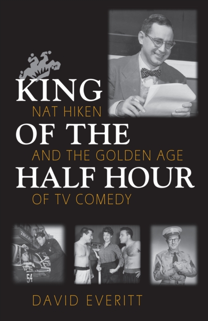 King of the Half Hour : Nat Hiken and the Golden Age of TV Comedy, PDF eBook