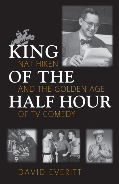 King of the Half Hour : Nat Hiken and the Golden Age of Comedy, Hardback Book