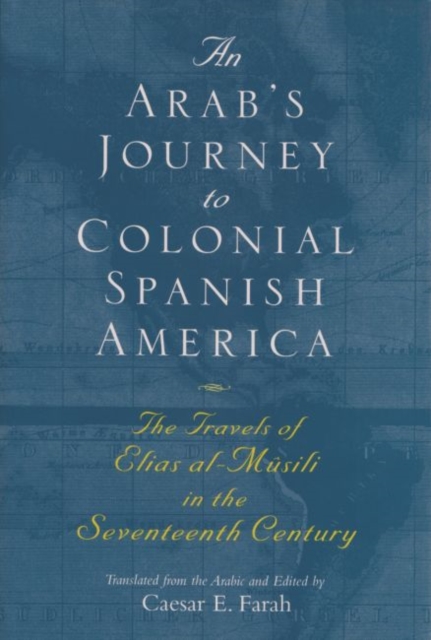 An Arab's Journey To Colonial Spanish America : The Travels of Elias al-Musili in the Seventeenth Century, Hardback Book