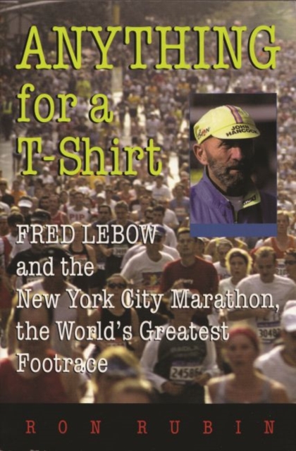 Anything For a T-Shirt : Fred Lebow and the New York City Marathon, the World's Greatest Footrace, Paperback / softback Book
