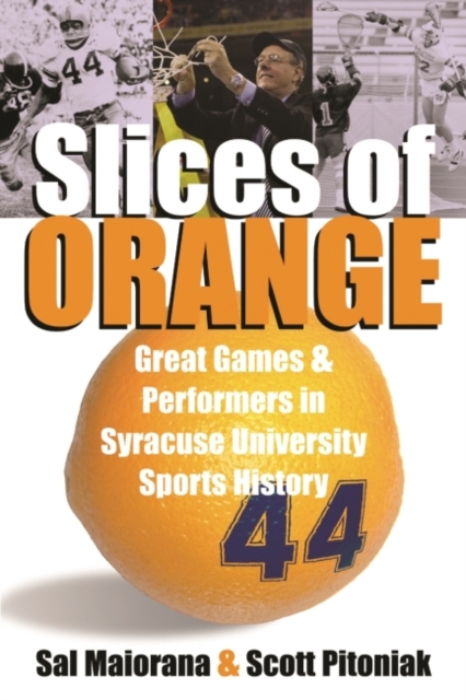 Slices of Orange : A Collection of Memorable Games and Performers in Syracuse University Sports History, Paperback / softback Book
