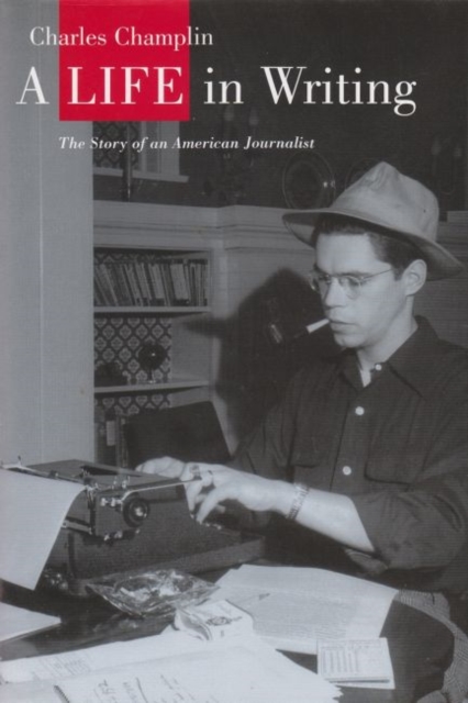 A Life in Writing : The Story of an American Journalist, Hardback Book
