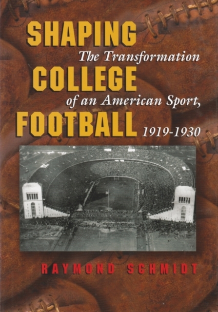 Shaping College Football : The Transformation of an American Sport, 1919-1930, Hardback Book