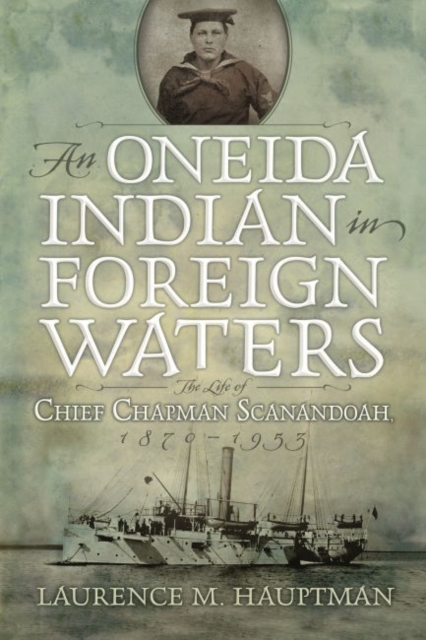 An Oneida Indian in Foreign Waters : The Life of Chief Chapman Scanandoah, 1870-1953, Paperback / softback Book