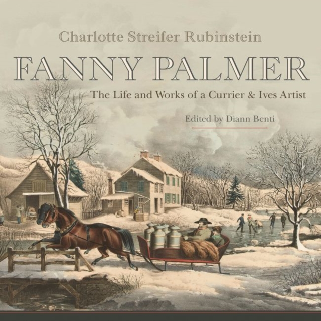 Fanny Palmer : The Life and Works of a Currier & Ives Artist, Hardback Book