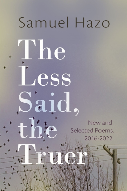The Less Said, the Truer : New and Selected Poems, 2016-2022, Paperback / softback Book