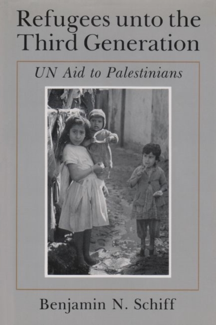 Refugees unto the Third Generation : UN Aid to Palestinians, Hardback Book