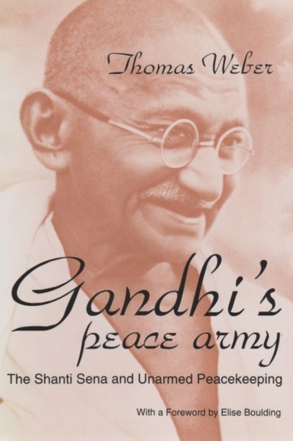 Gandhi's Peace Army : The Shanti Sena and Unarmed Peacekeeping, Hardback Book