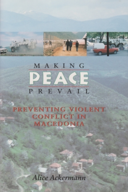 Making Peace Prevail : Preventing Violent Conflict in Macedonia, Hardback Book