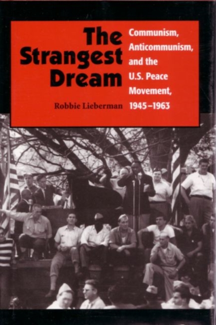 The Strangest Dream : Communism, Anticommunism, and the U. S. Peace Movement, 1945-1963, Hardback Book