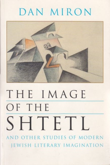 The Image of the Shtetl and Other Studies of Modern Jewish Literary Imagination, Paperback / softback Book
