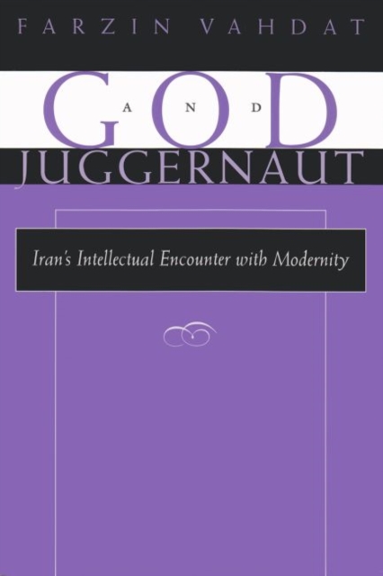 God and Juggernaut : Iran’s Intellectual Encounter with Modernity, Paperback / softback Book