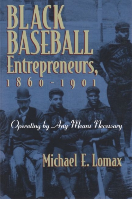 Black Baseball Entrepreneurs, 1860-1901 : Operating by Any Means Necessary, Hardback Book