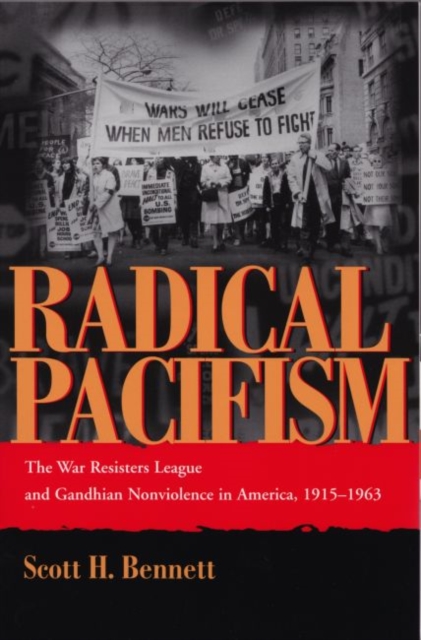 Radical Pacifism : The War Resisters League and Gandhian Nonviolence in America, 1915-1963, Hardback Book