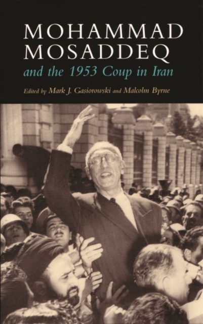 Mohammad Mosaddeq and the 1953 Coup in Iran, Hardback Book