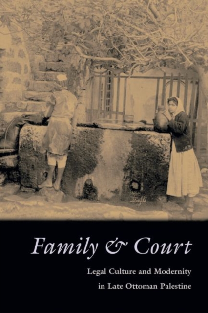 Family and Court : Legal Culture and Modernity in Late Ottoman Palestine, Hardback Book