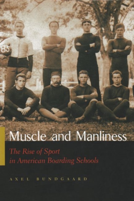 Muscle and Manliness : The Rise of Sport in American Boarding Schools, Hardback Book