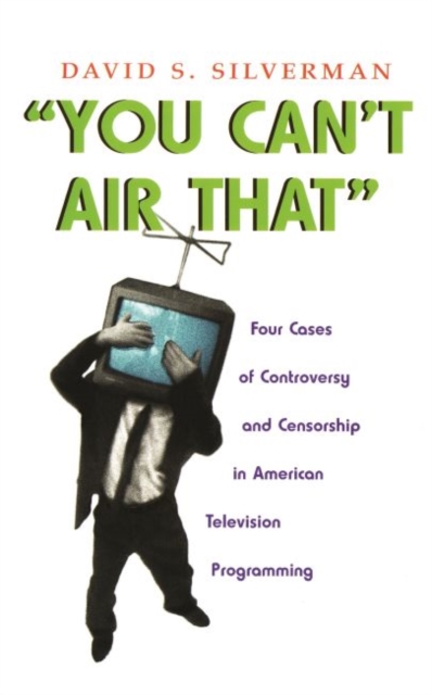 You Can't Air That : Four Cases of Controversy and Censorship in American Television Programming, Hardback Book