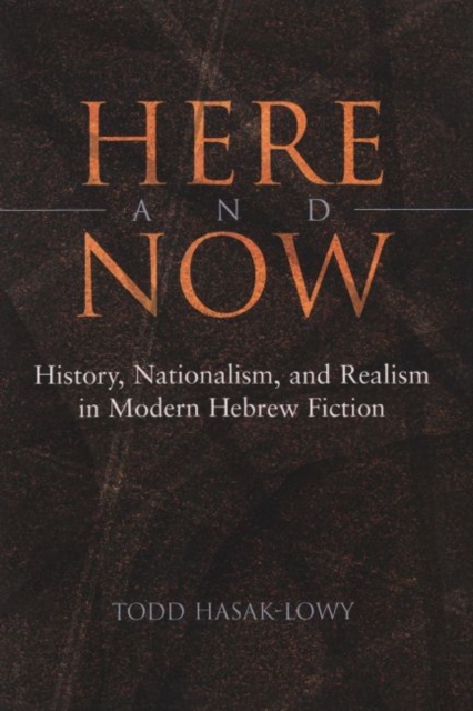 Here and Now : History, Nationalism, and Realism in Modern Hebrew Fiction, Hardback Book