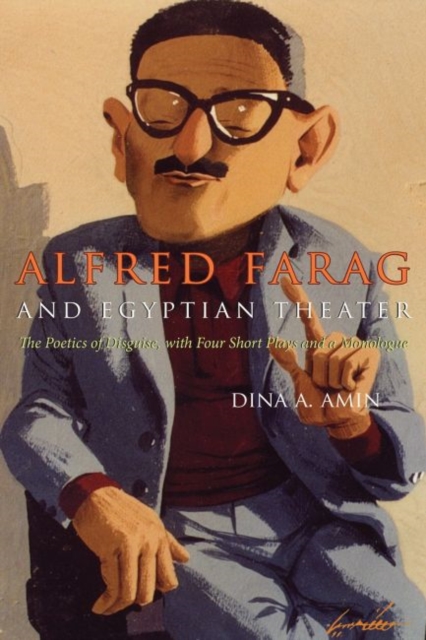 Alfred Farag and Egyptian Theater : The Poetics of Disguise, with Four Short Plays and a Monologue, Hardback Book