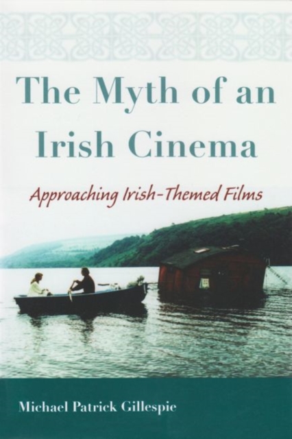 Myth of An Irish Cinema : Approaching Irish-Themed Films, Hardback Book