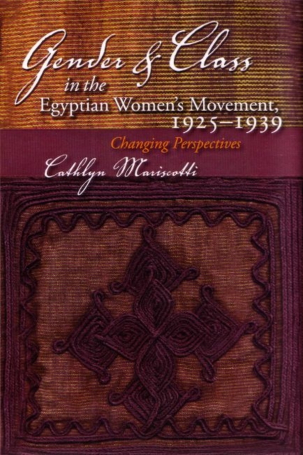 Gender and Class in the Egyptian Women’s Movement, 1925-1939 : Changing Perspectives, Hardback Book