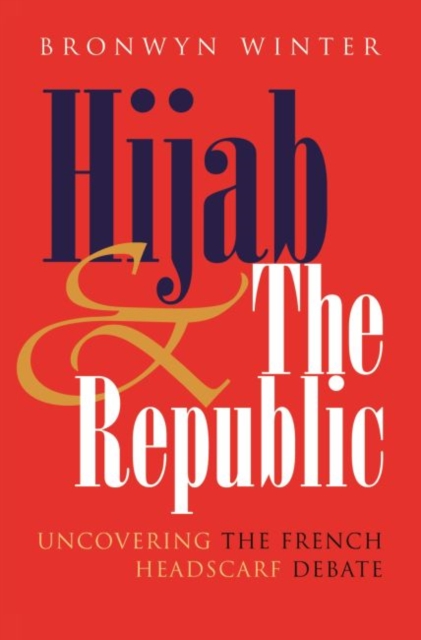 Hijab and the Republic : Uncovering the French Headscarf Debate, Hardback Book