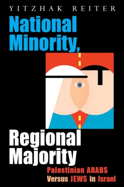 National Minority, Regional Majority : Palestinian Arabs Versus Jews in Israel, Hardback Book