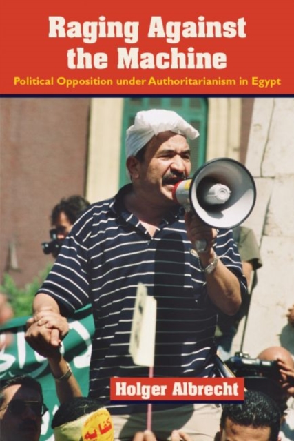 Raging against The Machine : Political Opposition under Authoritarianism in Egypt, Hardback Book