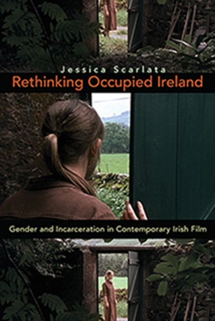 Rethinking Occupied Ireland : Gender and Incarceration in Contemporary Irish Film, Hardback Book
