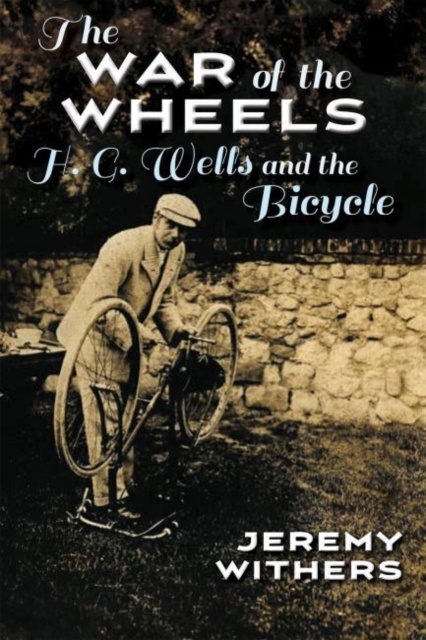 The War of the Wheels : H. G. Wells and the Bicycle, Hardback Book