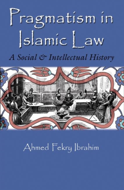 Pragmatism in Islamic Law : A Social and Intellectual History, Paperback / softback Book