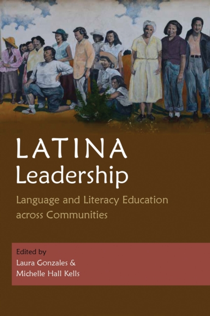 Latina Leadership : Language and Literacy Education across Communities, Paperback / softback Book