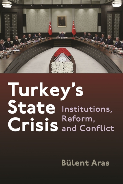 Turkey's State Crisis : Institutions, Reform, and Conflict, Hardback Book