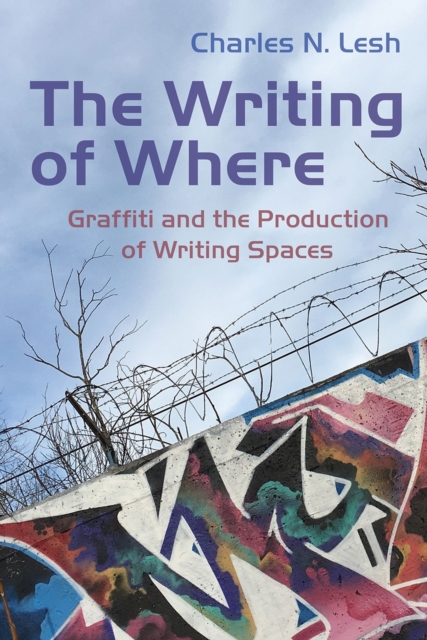 The Writing of Where : Graffiti and the Production of Writing Spaces, Paperback / softback Book