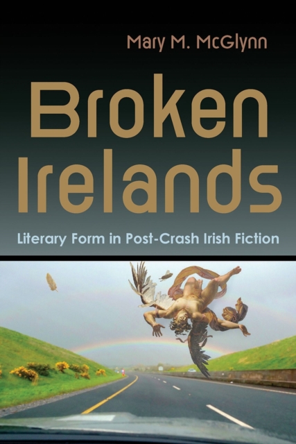 Broken Irelands : Literary Form in Post-Crash Irish Fiction, Paperback / softback Book