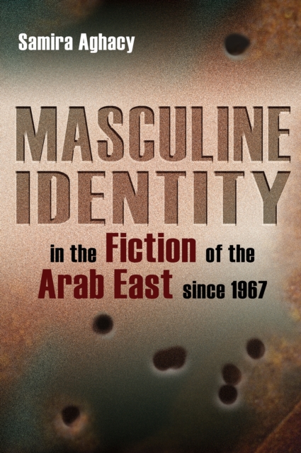 Masculine Identity in the Fiction of the Arab East since 1967, PDF eBook