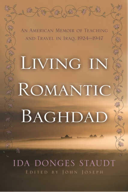 Living in Romantic Baghdad : An American Memoir of Teaching and Travel in Iraq, 1924-1947, PDF eBook